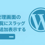 管理画面の固定ページ一覧、投稿一覧に「スラッグ」を追加表示する方法