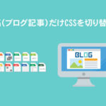 投稿（ブログ記事）だけCSSを切り替える方法