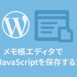 メモ帳エディタでJavaScriptを保存する方法：ファイル名・種類・文字コード・改行コード