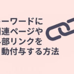 キーワードに関連ページや外部リンクを自動付与する方法