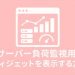サーバー負荷監視用ウィジェットを表示する方法