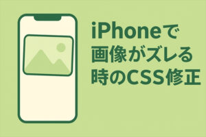 iPhoneで画像がズレる・はみ出す時のCSS修正【初心者に多い原因と解決】